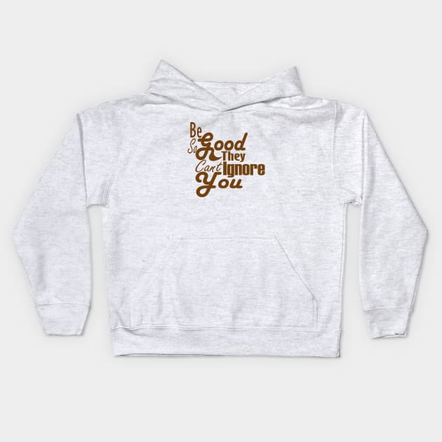 Be So Good They Can't Ignore You Kids Hoodie by Day81